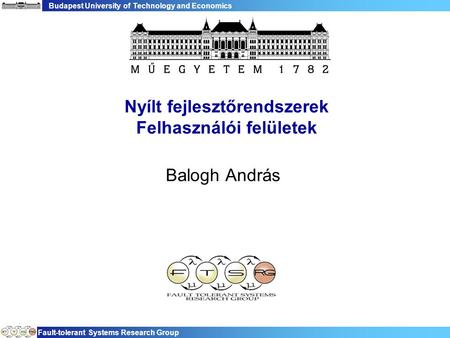 Budapest University of Technology and Economics Fault-tolerant Systems Research Group Nyílt fejlesztőrendszerek Felhasználói felületek Balogh András.
