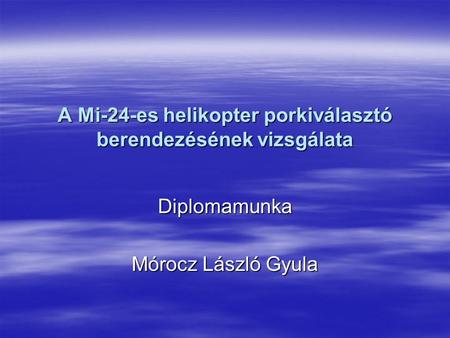 A Mi-24-es helikopter porkiválasztó berendezésének vizsgálata Diplomamunka Mórocz László Gyula.