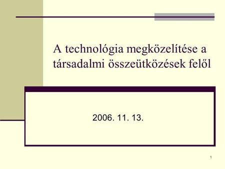 1 A technológia megközelítése a társadalmi összeütközések felől 2006. 11. 13.