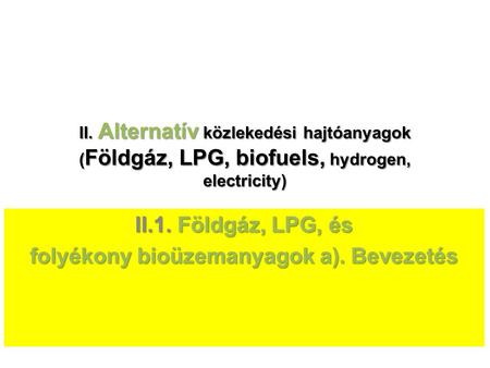 II.1. Földgáz, LPG, és folyékony bioüzemanyagok a). Bevezetés