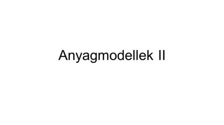 Anyagmodellek II.