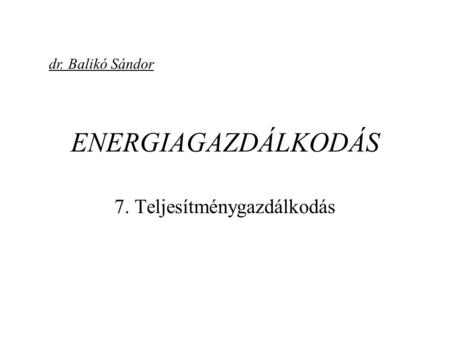 ENERGIAGAZDÁLKODÁS 7. Teljesítménygazdálkodás dr. Balikó Sándor.