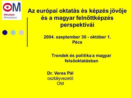 Az európai oktatás és képzés jövője és a magyar felnőttképzés perspektívái 2004. szeptember 30 - október 1. Pécs Trendek és politika a magyar felsőoktatásban.