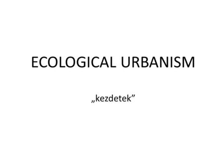ECOLOGICAL URBANISM „kezdetek”. 2003 University of Oregon – 9th H.O.P.E.S. (Holistic Opinion for Planet Earth Sustainability) konferencia – Ecological.