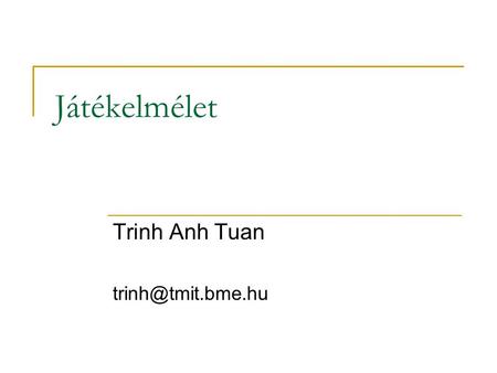 Trinh Anh Tuan trinh@tmit.bme.hu Játékelmélet Trinh Anh Tuan trinh@tmit.bme.hu.