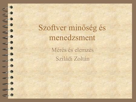 Szoftver minőség és menedzsment Mérés és elemzés Sziládi Zoltán.