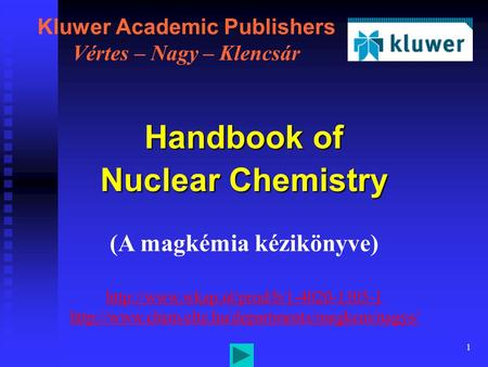 1 Kluwer Academic Publishers Vértes – Nagy – Klencsár Handbook of Nuclear Chemistry (A magkémia kézikönyve)