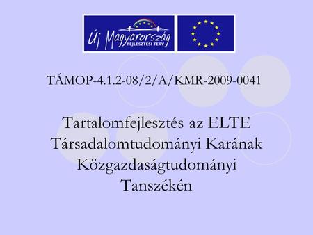 TÁMOP-4.1.2-08/2/A/KMR-2009-0041 Tartalomfejlesztés az ELTE Társadalomtudományi Karának Közgazdaságtudományi Tanszékén.