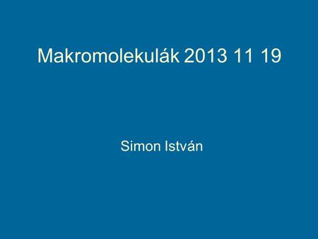 Makromolekulák 2013 11 19 Simon István.
