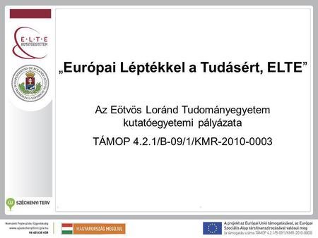 „Európai Léptékkel a Tudásért, ELTE” Az Eötvös Loránd Tudományegyetem kutatóegyetemi pályázata TÁMOP 4.2.1/B-09/1/KMR-2010-0003.