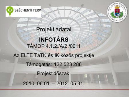Projekt adatai INFOTÁRS TÁMOP 4.1.2./A/2./0011 Az ELTE TáTK és IK közös projektje Támogatás: 122 523 286 Projektidőszak: 2010. 06.01. – 2012. 05.31.