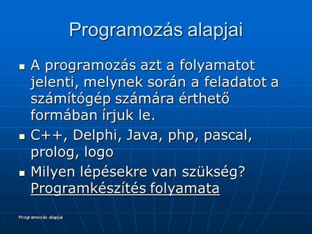 Programozás alapjai A programozás azt a folyamatot jelenti, melynek során a feladatot a számítógép számára érthető formában írjuk le. C++, Delphi, Java,
