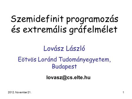 2012. November 21. Szemidefinit programozás és extremális gráfelmélet Lovász László Eötvös Loránd Tudományegyetem, Budapest 1.
