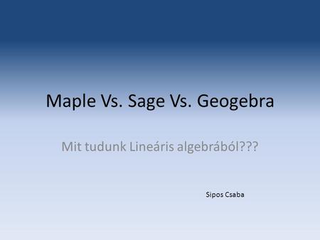 Maple Vs. Sage Vs. Geogebra