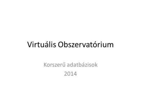 Virtuális Obszervatórium Korszerű adatbázisok 2014.