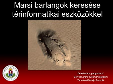 Marsi barlangok keresése térinformatikai eszközökkel Deák Márton, geográfus V. Eötvös Loránd Tudományegyetem Természetföldrajzi Tanszék.
