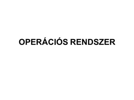 OPERÁCIÓS RENDSZER. Az operációs rendszer egy olyan programozási rendszer, amely a számítógépes rendszerben a programok végrehajtását vezérli, így pl.