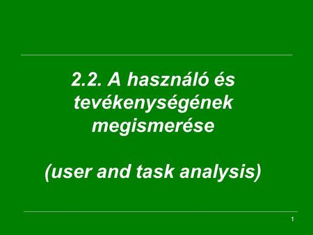 1 2.2. A használó és tevékenységének megismerése (user and task analysis)