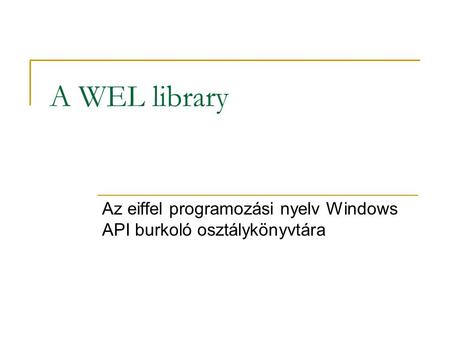 A WEL library Az eiffel programozási nyelv Windows API burkoló osztálykönyvtára.