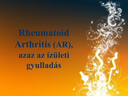 Rheumatoid Arthritis (AR), azaz az ízületi gyulladás