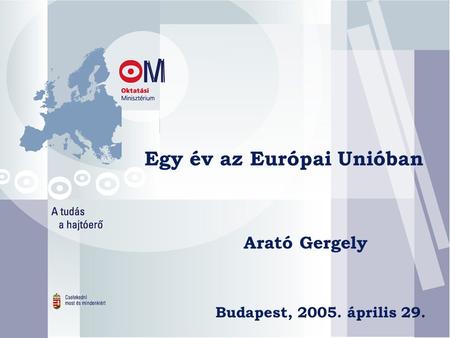 Egy év az Európai Unióban Arató Gergely Budapest, 2005. április 29.