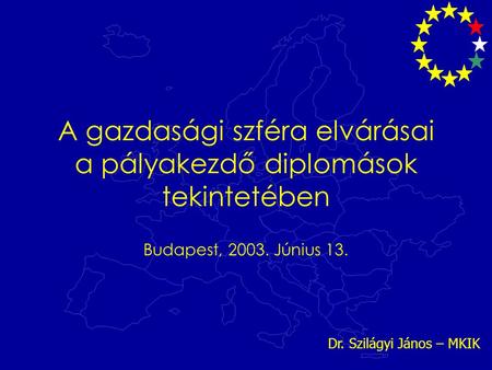 A gazdasági szféra elvárásai a pályakezdő diplomások tekintetében Budapest, 2003. Június 13. Dr. Szilágyi János – MKIK.