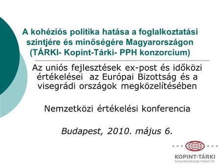 A kohéziós politika hatása a foglalkoztatási szintjére és minőségére Magyarországon (TÁRKI- Kopint-Tárki- PPH konzorcium) Az uniós fejlesztések ex-post.