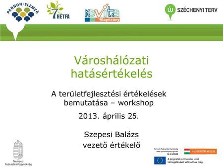 Városhálózati hatásértékelés Szepesi Balázs vezető értékelő A területfejlesztési értékelések bemutatása – workshop 2013. április 2 5.