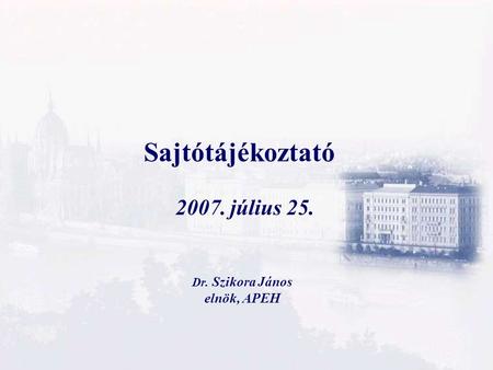 Sajtótájékoztató 2007. július 25. Dr. Szikora János elnök, APEH.