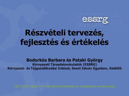 Részvételi tervezés, fejlesztés és értékelés Bodorkós Barbara és Pataki György Környezeti Társadalomkutatók (ESSRG) Környezet- és Tájgazdálkodási Intézet,