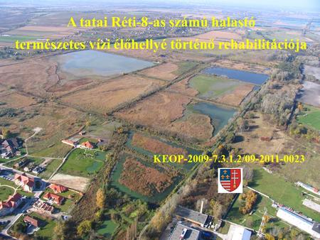 A tatai Réti-8-as számú halastó természetes vízi élőhellyé történő rehabilitációja KEOP-2009-7.3.1.2/09-2011-0023.