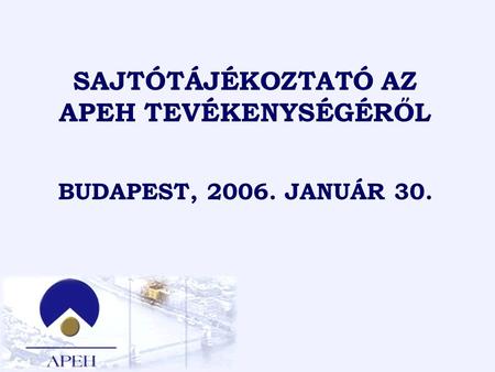 1 SAJTÓTÁJÉKOZTATÓ AZ APEH TEVÉKENYSÉGÉRŐL BUDAPEST, 2006. JANUÁR 30.
