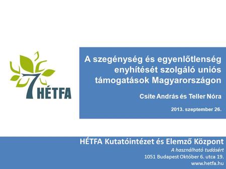 A szegénység és egyenlőtlenség enyhítését szolgáló uniós támogatások Magyarországon Csite András és Teller Nóra 2013. szeptember 26. HÉTFA Kutatóintézet.