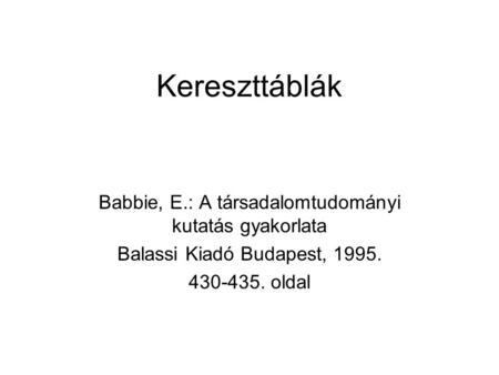 Kereszttáblák Babbie, E.: A társadalomtudományi kutatás gyakorlata