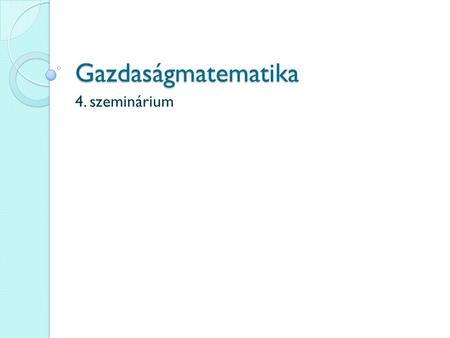 Gazdaságmatematika 4. szeminárium.