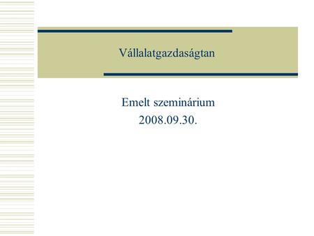 Vállalatgazdaságtan Emelt szeminárium 2008.09.30..