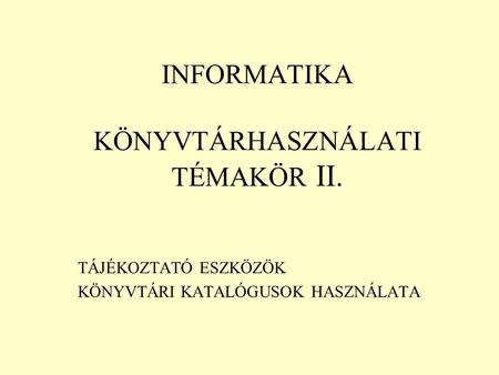 INFORMATIKA KÖNYVTÁRHASZNÁLATI TÉMAKÖR II.