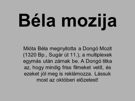 Béla mozija Mióta Béla megnyitotta a Dongó Mozit (1320 Bp., Sugár út 11.), a multiplexek egymás után zárnak be. A Dongó titka az, hogy mindig friss filmeket.