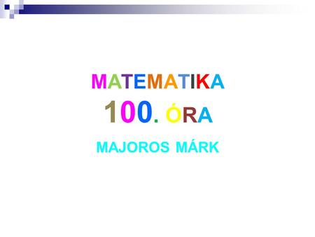 MATEMATIKA 100. ÓRA MAJOROS MÁRK.