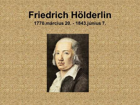 Friedrich Hölderlin 1770.március június 7.