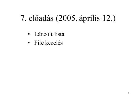 7. előadás (2005. április 12.) Láncolt lista File kezelés 1.