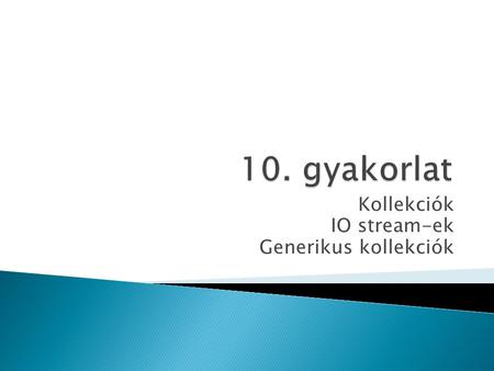 Kollekciók IO stream-ek Generikus kollekciók.  objektumokat tartalmaznak  nincsen előre meghatározott méretük, bármennyi objektumot pakolhatok beléjük.
