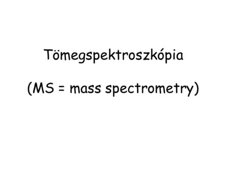 Tömegspektroszkópia (MS = mass spectrometry)