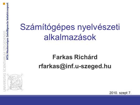 Számítógépes nyelvészeti alkalmazások Farkas Richárd 2010. szept 7.