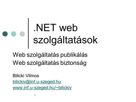 1.NET web szolgáltatások Web szolgáltatás publikálás Web szolgáltatás biztonság Bilicki Vilmos