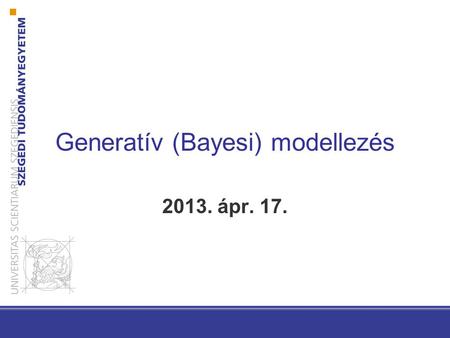 Generatív (Bayesi) modellezés 2013. ápr. 17.. Slides by (credit to): David M. Blei Andrew Y. Ng, Michael I. Jordan, Ido Abramovich, L. Fei-Fei, P. Perona,