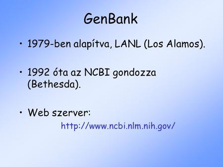 GenBank 1979-ben alapítva, LANL (Los Alamos). 1992 óta az NCBI gondozza (Bethesda). Web szerver: