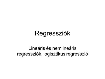 Lineáris és nemlineáris regressziók, logisztikus regresszió