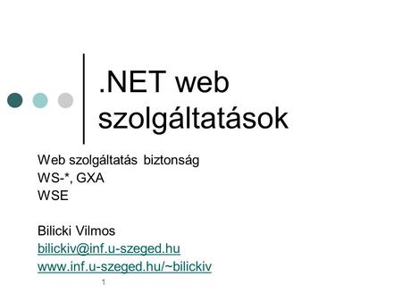 1.NET web szolgáltatások Web szolgáltatás biztonság WS-*, GXA WSE Bilicki Vilmos