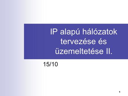 1 IP alapú hálózatok tervezése és üzemeltetése II. 15/10.